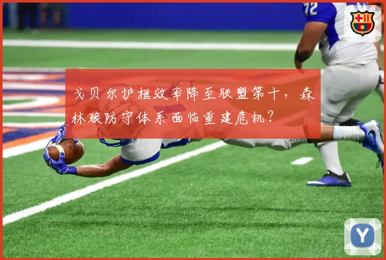 戈贝尔护框效率降至联盟第十,森林狼防守体系面临重建危机?